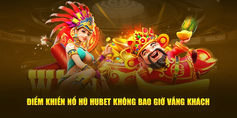 Điểm khiến  nổ hũ Hubet không bao giờ vắng khách