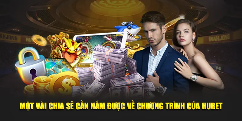 Một vài chia sẻ cần nắm được về chương trình của Hubet