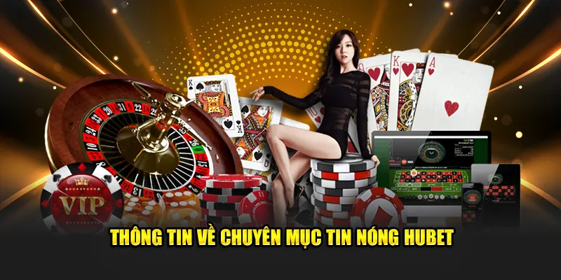 Thông tin về chuyên mục tin nóng Hubet